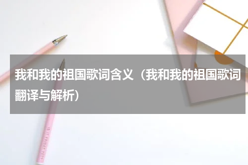 我和我的祖国歌词含义（我和我的祖国歌词翻译与解析）