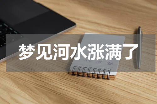 梦见河水涨满了
