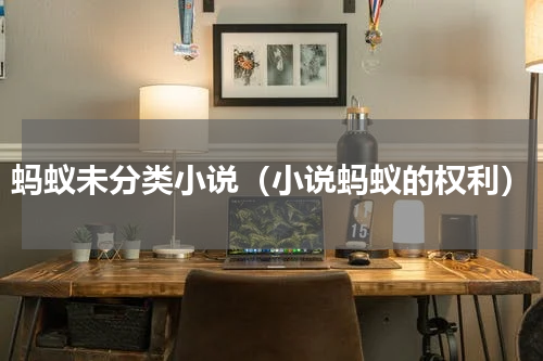 蚂蚁未分类小说（小说蚂蚁的权利）