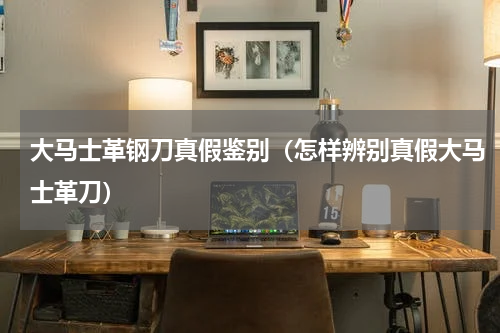 大马士革钢刀真假鉴别（怎样辨别真假大马士革刀）