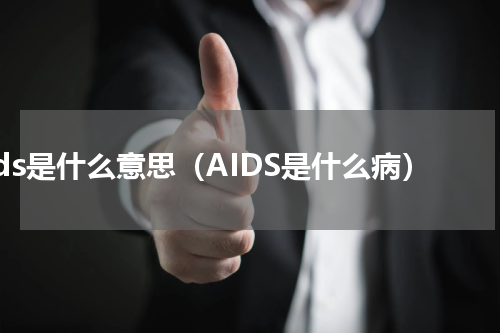 aids是什么意思（AIDS是什么病）