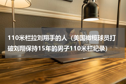 110米栏拉刘翔手的人（美国橄榄球员打破刘翔保持15年的男子110米栏纪录）