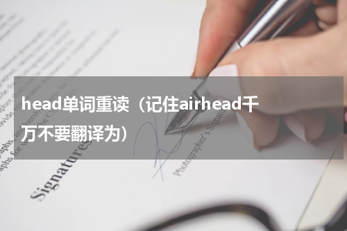 head单词重读（记住airhead千万不要翻译为）