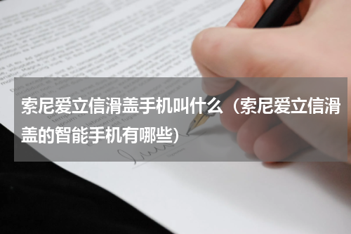 索尼爱立信滑盖手机叫什么（索尼爱立信滑盖的智能手机有哪些）