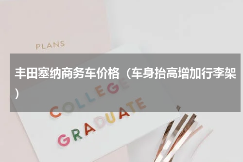 丰田塞纳商务车价格（车身抬高增加行李架）