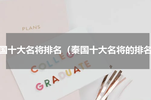 秦国十大名将排名（秦国十大名将的排名）