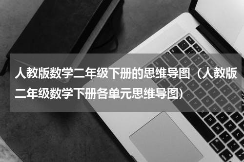 人教版数学二年级下册的思维导图（人教版二年级数学下册各单元思维导图）