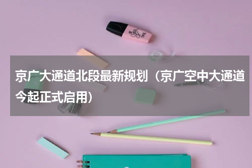 京广大通道北段最新规划（京广空中大通道今起正式启用）