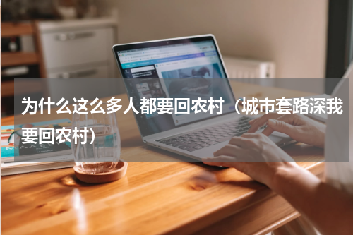 为什么这么多人都要回农村（城市套路深我要回农村）