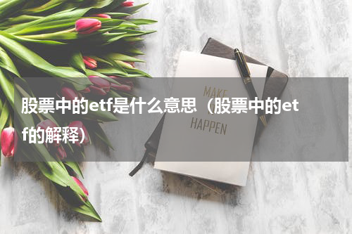 股票中的etf是什么意思（股票中的etf的解释）