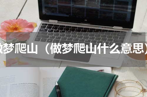 做梦爬山（做梦爬山什么意思）