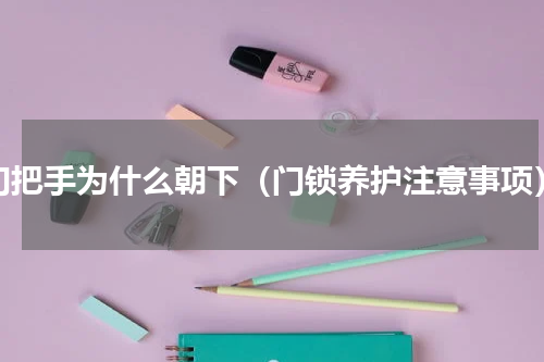 门把手为什么朝下（门锁养护注意事项）
