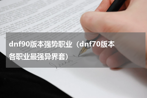 dnf90版本强势职业（dnf70版本各职业最强异界套）