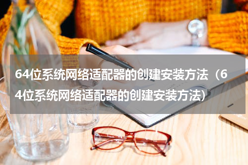 64位系统网络适配器的创建安装方法（64位系统网络适配器的创建安装方法）