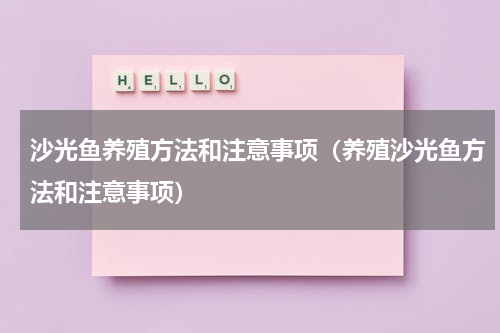 沙光鱼养殖方法和注意事项（养殖沙光鱼方法和注意事项）