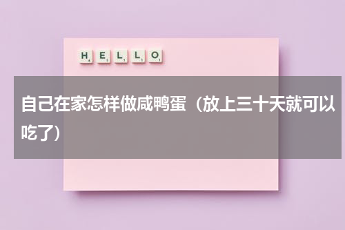自己在家怎样做咸鸭蛋（放上三十天就可以吃了）