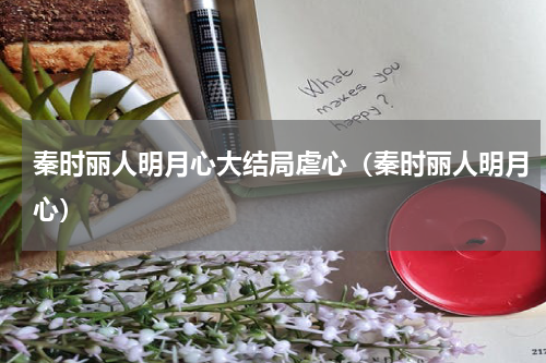 秦时丽人明月心大结局虐心（秦时丽人明月心）