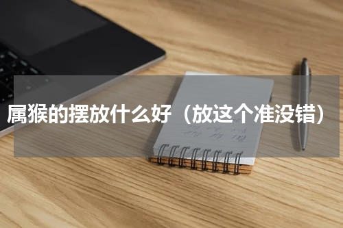 属猴的摆放什么好（放这个准没错）