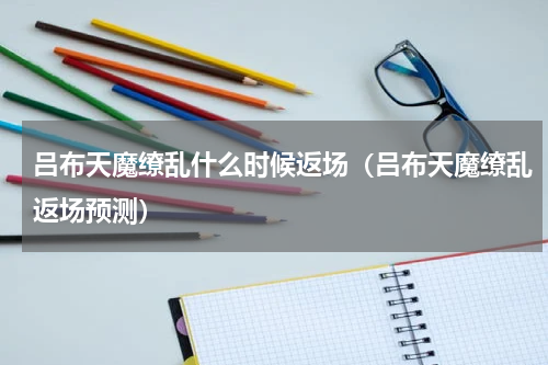 吕布天魔缭乱什么时候返场（吕布天魔缭乱返场预测）