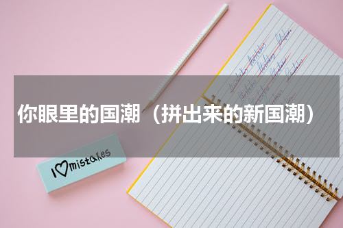 你眼里的国潮（拼出来的新国潮）