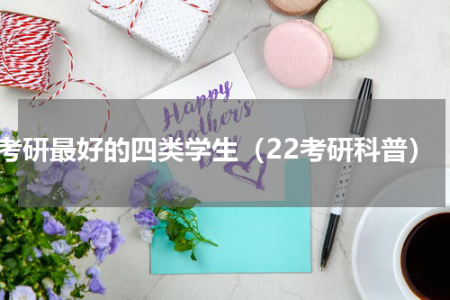 考研最好的四类学生（22考研科普）