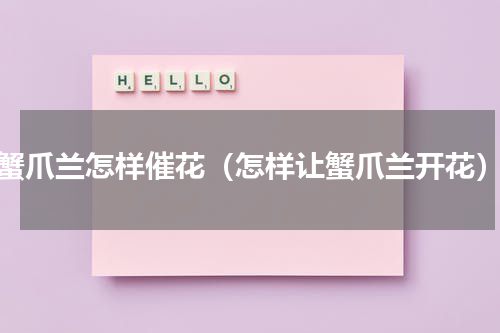 蟹爪兰怎样催花（怎样让蟹爪兰开花）