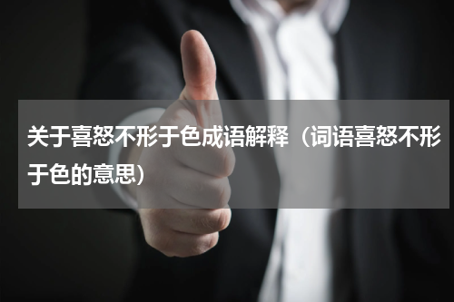 关于喜怒不形于色成语解释（词语喜怒不形于色的意思）
