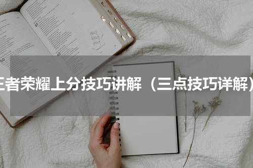 王者荣耀上分技巧讲解（三点技巧详解）
