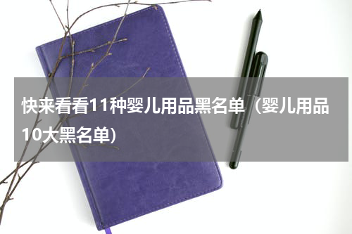 快来看看11种婴儿用品黑名单（婴儿用品10大黑名单）