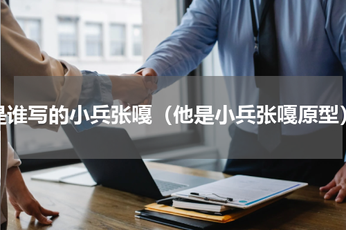 是谁写的小兵张嘎（他是小兵张嘎原型）
