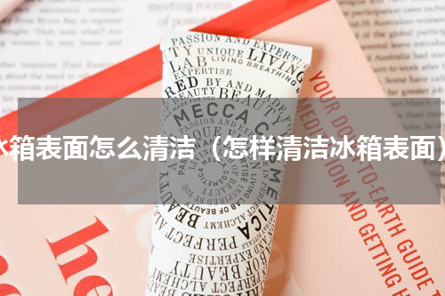 冰箱表面怎么清洁（怎样清洁冰箱表面）