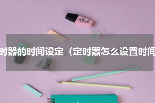 定时器的时间设定（定时器怎么设置时间）