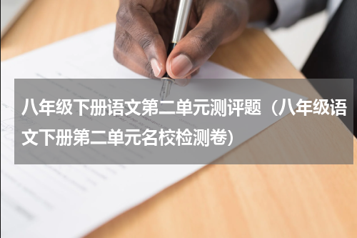八年级下册语文第二单元测评题（八年级语文下册第二单元名校检测卷）