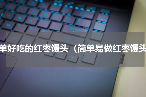简单好吃的红枣馒头（简单易做红枣馒头）