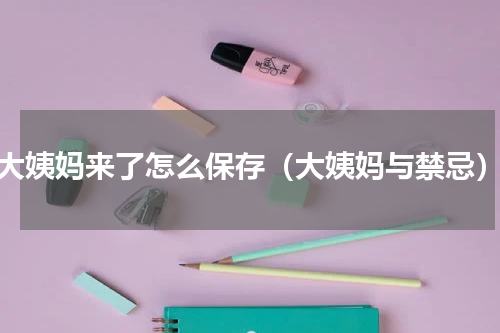 大姨妈来了怎么保存（大姨妈与禁忌）