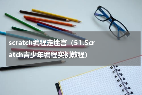 scratch编程走迷宫（51.Scratch青少年编程实例教程）