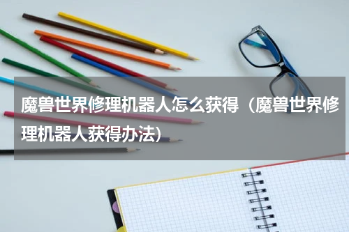 魔兽世界修理机器人怎么获得（魔兽世界修理机器人获得办法）