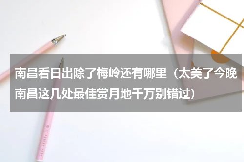 南昌看日出除了梅岭还有哪里（太美了今晚南昌这几处最佳赏月地千万别错过）
