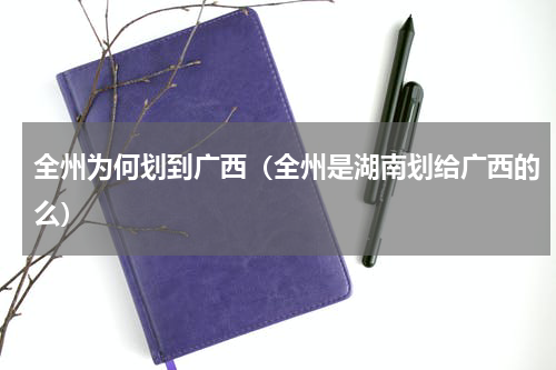 全州为何划到广西（全州是湖南划给广西的么）