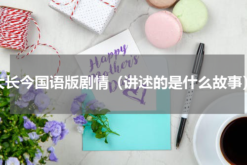 大长今国语版剧情（讲述的是什么故事）