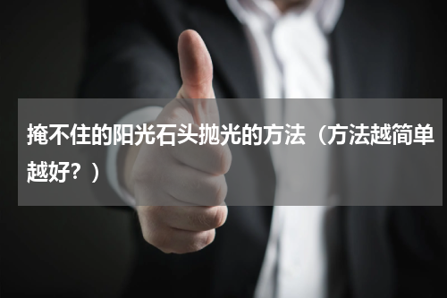 掩不住的阳光石头抛光的方法（方法越简单越好？）