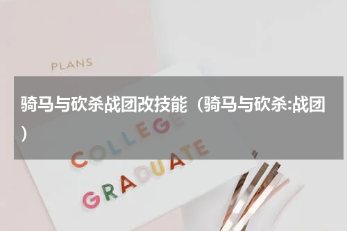 骑马与砍杀战团改技能（骑马与砍杀:战团）