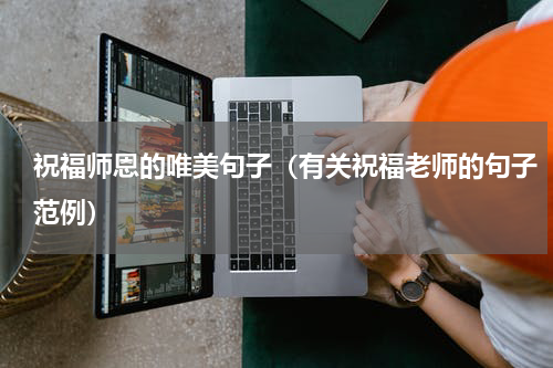 祝福师恩的唯美句子（有关祝福老师的句子范例）