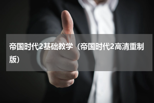 帝国时代2基础教学（帝国时代2高清重制版）