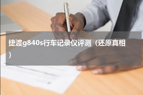 捷渡g840s行车记录仪评测（还原真相）