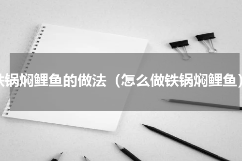 铁锅焖鲤鱼的做法（怎么做铁锅焖鲤鱼）