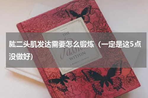 肱二头肌发达需要怎么锻炼（一定是这5点没做好）