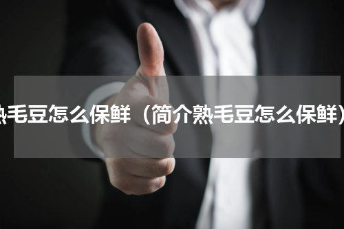熟毛豆怎么保鲜（简介熟毛豆怎么保鲜）