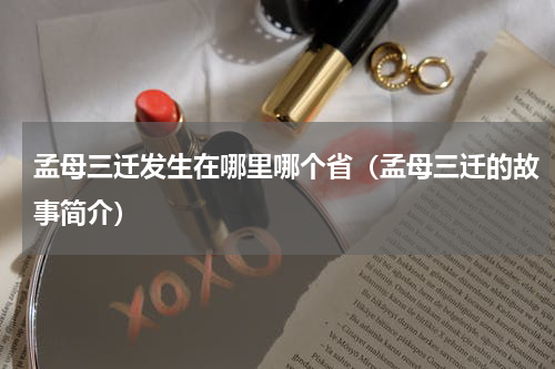 孟母三迁发生在哪里哪个省（孟母三迁的故事简介）
