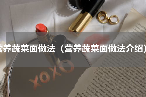 营养蔬菜面做法（营养蔬菜面做法介绍）